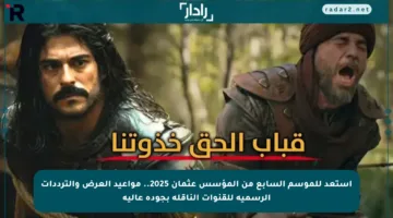 استعد للموسم السابع من المؤسس عثمان 2025.. مواعيد العرض والترددات الرسمية للقنوات الناقلة بجودة عالية